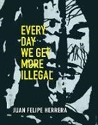 Juan Felipe Herrera - Every Day We Get More Illegal