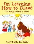 Activibooks For Kids - I'm Learning How to Draw! Drawing Activity Book