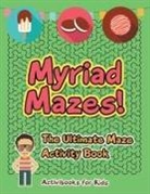 Activibooks For Kids - Myriad Mazes! The Ultimate Maze Activity Book