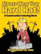 Activibooks For Kids - Always Wear Your Hard Hat! A Construction Coloring Book