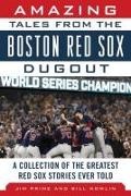 Bill Nowlin, Jim Prime, Jim/ Nowlin Prime - Amazing Tales from the Boston Red Sox Dugout A Collection of the Greatest Red Sox Stories Ever Told