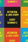 Casey Schwartz - Attention: A Love Story