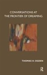Ogden, Thomas Ogden, Thomas H. Ogden, Ogden Thomas - Conversations At the Frontier of Dreaming
