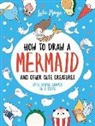 Lulu Mayo - How to Draw a Mermaid and Other Cute Creatures