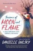 Danielle Dulsky - Seasons of Moon and Flame - The Wild Dreamers Epic Journey of Becoming