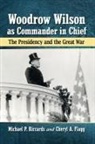 Cheryl A. Flagg, Michael P. Riccards - Woodrow Wilson as Commander in Chief
