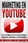 Mark Smith - Marketing en YouTube: Una Guía Completa para Crear Autoridad, Generar Compromiso y Hacer Dinero a través de YouTube (Libro en Español/Youtub