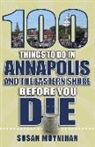 Susan Moynihan - 100 Things to Do in Annapolis and the Eastern Shore Before You Die