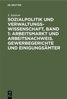 J Jastrow, J. Jastrow - Sozialpolitik und Verwaltungswissenschaft, Band 1: Arbeitsmarkt und Arbeitsnachweis. Gewerbegerichte und Einigungsämter