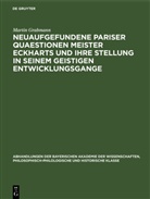 Martin Grabmann - Neuaufgefundene Pariser Quaestionen Meister Eckharts und ihre Stellung in seinem geistigen Entwicklungsgange