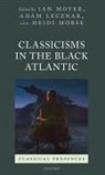 Ian (Associate Professor Moyer, Adam Lecznar, Adam (Honorary Research Fellow Lecznar, Heidi Morse, Heidi (Lecturer Morse, Ian Moyer... - Classicisms in the Black Atlantic