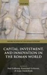Paul (Professor of Ancient History Erdkamp, Paul Erdkamp, Paul (Professor of Ancient History Erdkamp, Erdkamp Paul, Koenraad Verboven, Koenraad (Professor of Ancient History Verboven... - Capital, Investment, and Innovation in the Roman World