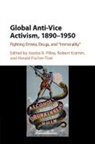 Jessica R. (Texas State University Pliley, Harald Fischer-Tine, Harald (Swiss Federal Institute of Technology Fischer-Tine, Harald Fischer-Tiné, Robert Kramm, Robert (Swiss Federal Institute of Technology Kramm... - Global Anti-Vice Activism, 1890-1950