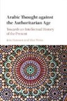 Jens (University of Toronto) Weiss Hanssen, Jens Hanssen, Jens (University of Toronto) Hanssen, Hanssen Jens, Max Weiss, Max (Princeton University Weiss... - Arabic Thought Against the Authoritarian Age