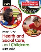 Mark Walsh - WJEC GCSE Health and Social Care, and Childcare