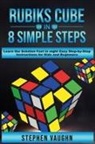 Stephen Vaughn - Rubiks Cube In 8 Simple Steps - Learn The Solution Fast In Eight Easy Step-By-Step Instructions For Kids And Beginners
