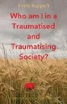 Franz Ruppert, Vivian Broughton - Who am I in a traumatised and traumatising society?