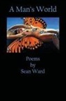 Sean Ward - A Man's World: Poems By Sean Ward