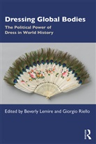 Beverly Lemire, Beverly (University of Alberta Lemire, Beverly Riello Lemire, Giorgio Riello, Beverly Lemire, Beverly (University of Alberta Lemire... - Dressing Global Bodies