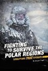 Michael Burgan - Fighting to Survive the Polar Regions: Terrifying True Stories