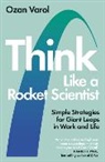 Ozan Varol - Think Like a Rocket Scientist