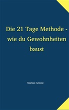 Markus Arnold - Die 21 Tage Methode - wie du Gewohnheiten baust
