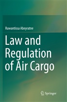 Ruwantissa Abeyratne - Law and Regulation of Air Cargo
