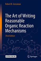 Robert B Grossman, Robert B. Grossman - The Art of Writing Reasonable Organic Reaction Mechanisms
