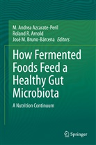 Roland R. Arnold, M. Andrea Azcarate-Peril, José M. Bruno-Bárcena, José M Bruno-Bárcena, Rolan R Arnold, Roland R Arnold - How Fermented Foods Feed a Healthy Gut Microbiota