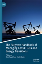 Baker, Baker, Keith Baker, Geoffre Wood, Geoffrey Wood - The Palgrave Handbook of Managing Fossil Fuels and Energy Transitions