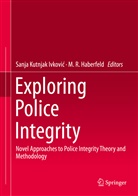 M. R. Haberfeld, M.R. Haberfeld, Sanja Kutnjak Ivkovic, Sanja Kutnjak Ivković, Sanj Kutnjak Ivkovic, Sanja Kutnjak Ivkovic... - Exploring Police Integrity