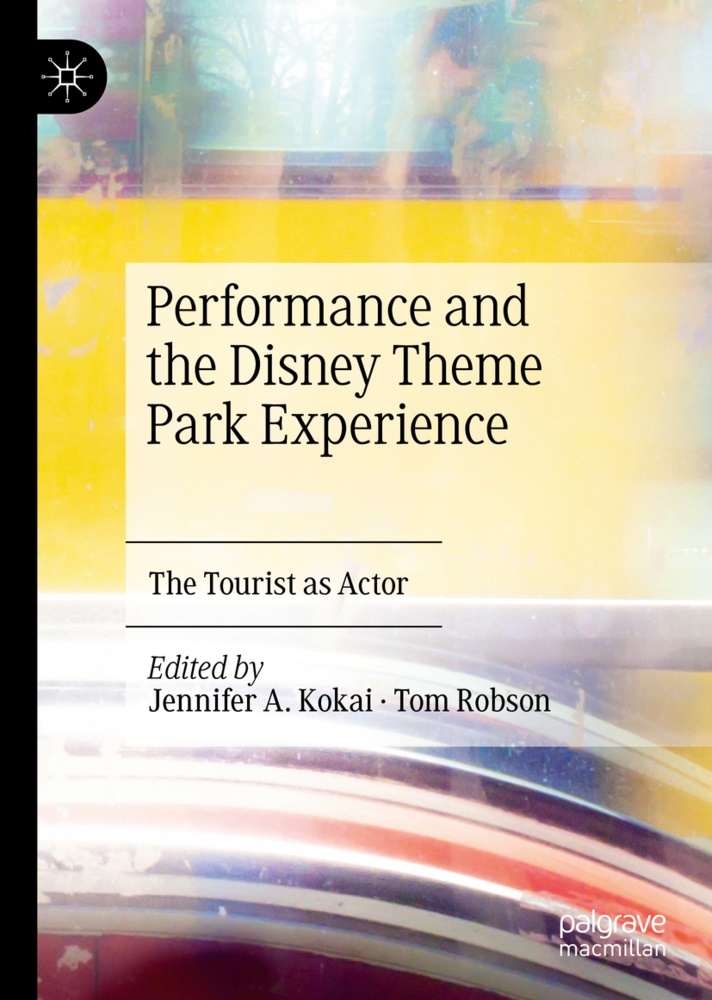 Jennife A Kokai, Jennifer A Kokai, Jennifer A. Kokai,  Robson,  Robson, Tom Robson - Performance and the Disney Theme Park Experience - The Tourist as Actor