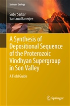 Santanu Banerjee, Subi Sarkar, Subir Sarkar - A Synthesis of Depositional Sequence of the Proterozoic Vindhyan Supergroup in Son Valley