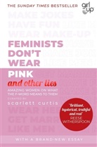 Scarlett Curtis, Scarlet Curtis, Scarlett Curtis - Feminists Don't Wear Pink (And Other Lies)