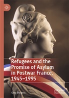 Greg Burgess - Refugees and the Promise of Asylum in Postwar France, 1945-1995