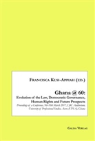 Francisc Kusi-Appiah, Francisca Kusi-Appiah - Ghana @ 60: Evolution of the Law, Democratic Governance, Human Rights and Future Prospects