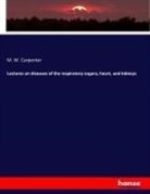 M W Carpenter, M. W. Carpenter - Lectures on diseases of the respiratory organs, heart, and kidneys
