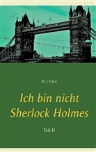 M J Eden, M. J. Eden - Ich bin nicht Sherlock Holmes