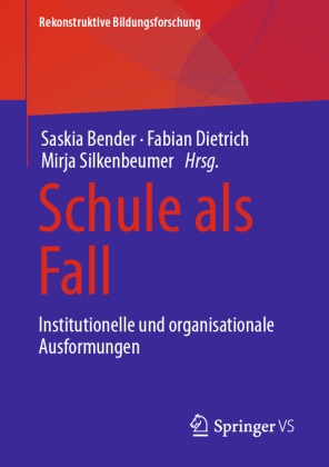 Saskia Bender, Fabia Dietrich, Fabian Dietrich, Mirj Silkenbeumer, Mirja Silkenbeumer - Schule als Fall Institutionelle und organisationale Ausformungen