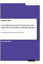 Sebastian Huhn - Gesundheitssport bei Übergewicht und Adipositas bei Kindern und Jugendlichen