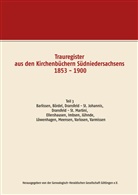 Genealogisch-Heraldische Gesellschaft Göttingen e.V., Genealogisch-Heraldischen Gesellschaft Göttingen e, Herausgegeben von der Genealogisch-Heraldischen Gesellschaft Göttingen e. V. - Trauregister aus den Kirchenbüchern Südniedersachsens 1853 - 1900