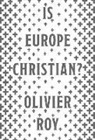 Olivier Roy, Olivier/ Schoch Roy, Cynthia Schoch - Is Europe Christian?