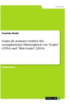 Franziska Riedel - Gojira als atomares Symbol. Ein exemplarischer Filmvergleich von "Gojira" (1954) und "Shin Gojira" (2016)
