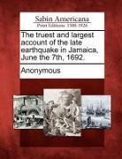Anonymous - The Truest and Largest Account of the Late Earthquake in Jamaica, June the 7th, 1692