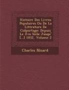 Charles Nisard - Histoire Des Livres Populaires Ou De La Litt&#65533;rature De Colportage: Depuis Le Xve Si&#65533;cle Jusqu'&#65533; [...] 1852, Volume 2