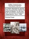 Thomas Power - An Oration Delivered by Request of the City Authorities, Before the Citizens of Boston, on the Sixty Fourth Anniversary of American Independence, July