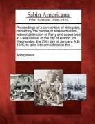Anonymous - Proceedings of a Convention of Delegates, Chosen by the People of Massachusetts, Without Distinction of Party and Assembled at Faneuil Hall, in the Ci