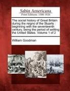 William Goodman - The Social History of Great Britain During the Reigns of the Stuarts: Beginning with the Seventeenth Century, Being the Period of Settling the United