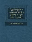Antonio Burri L. - Vita Di Caterina Sforza Riario, Contessa D'Imola, E Signora Di Forli: Descritta in Tre Libri, Volume 1