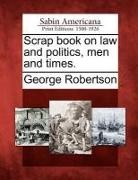 George Robertson - Scrap Book on Law and Politics, Men and Times